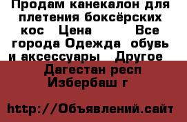  Продам канекалон для плетения боксёрских кос › Цена ­ 400 - Все города Одежда, обувь и аксессуары » Другое   . Дагестан респ.,Избербаш г.